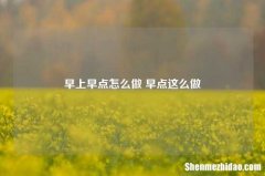 早上早点怎么做 早点这么做