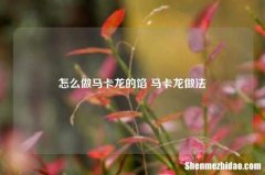 怎么做马卡龙的馅 马卡龙做法