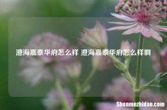 澄海嘉泰华府怎么样 澄海嘉泰华府怎么样啊