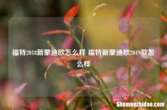 福特2018新蒙迪欧怎么样 福特新蒙迪欧2019款怎么样