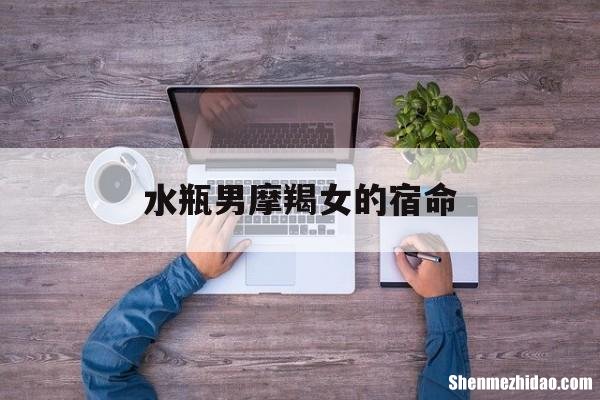 水瓶男摩羯女的宿命 水瓶男摩羯女注定悲剧