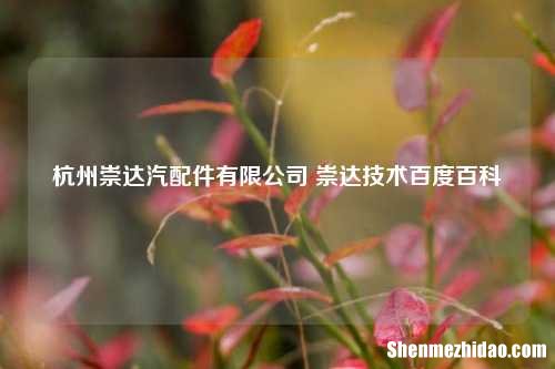 杭州崇达汽配件有限公司 崇达技术百度百科