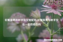 巨蟹座男和射手座女相配吗 巨蟹座男与射手女在一起性格合吗