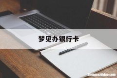 梦见办银行卡 梦见办银行卡存钱