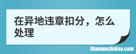 违章扣分了怎么处理流程 违章扣分了怎么处理流程视频