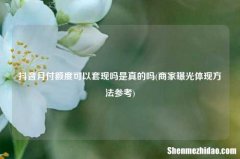 商家曝光体现方法参考 抖音月付额度可以用起来吗是真的吗