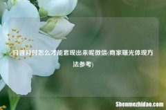 商家曝光体现方法参考 抖音月付怎么才能用起来出来呢微信