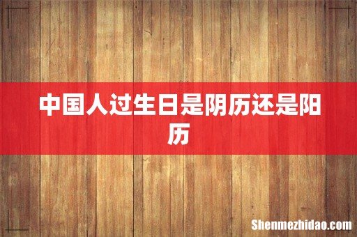 中国人过生日是阴历还是阳历