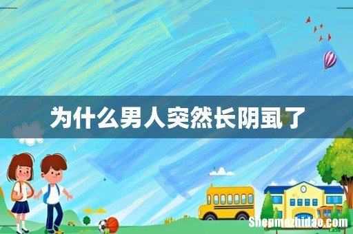 为什么男人突然长阴虱了