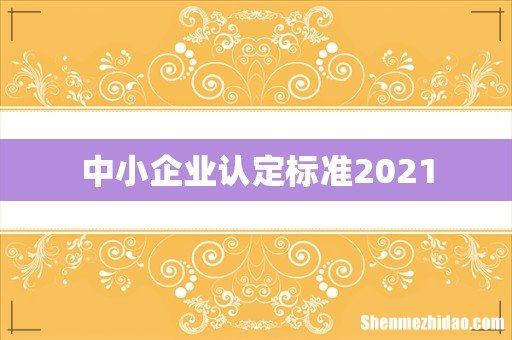 中小企业认定标准2021