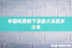 中国核潜艇下潜最大深度多少米