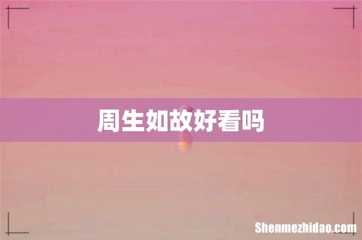 周生如故好看吗
