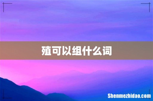 殖可以组什么词