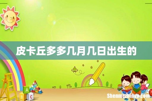 皮卡丘多多几月几日出生的