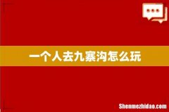 一个人去九寨沟怎么玩