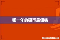 哪一年的硬币最值钱