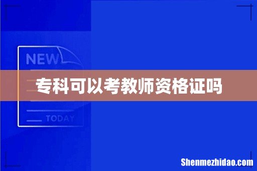 专科可以考教师资格证吗