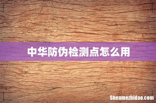 中华防伪检测点怎么用