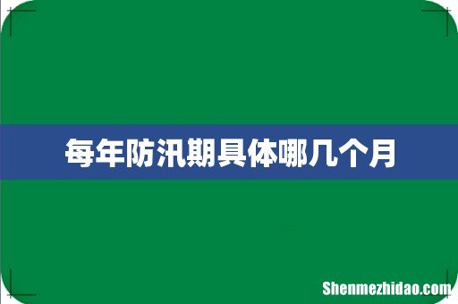 每年防汛期具体哪几个月