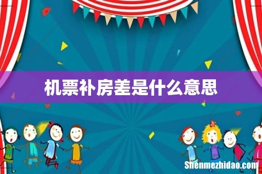 机票补房差是什么意思