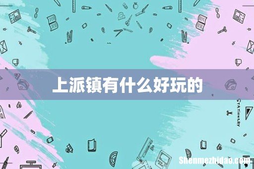 上派镇有什么好玩的