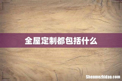 全屋定制都包括什么