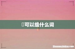 祅可以组什么词