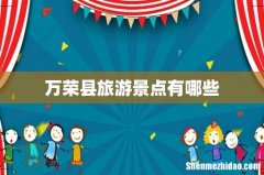 万荣县旅游景点有哪些
