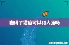 猫得了猫瘟可以和人睡吗