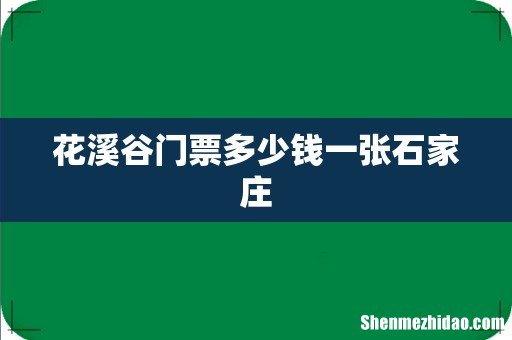 花溪谷门票多少钱一张石家庄