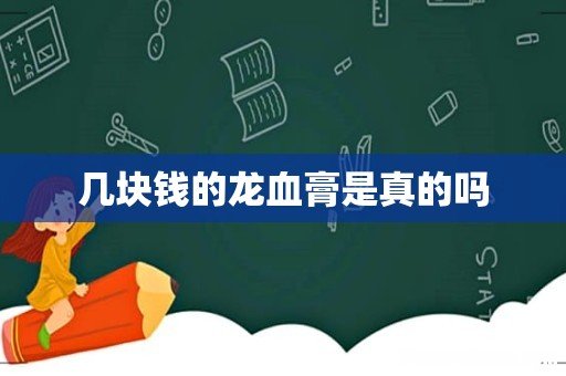 几块钱的龙血膏是真的吗