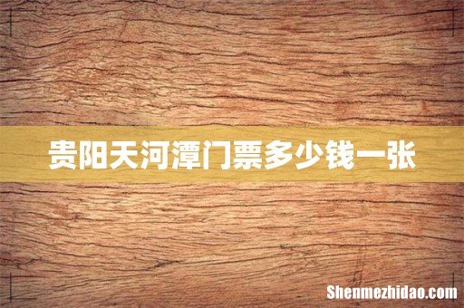 贵阳天河潭门票多少钱一张