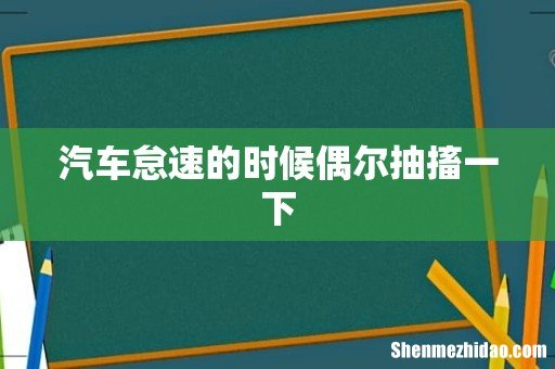 汽车怠速的时候偶尔抽搐一下