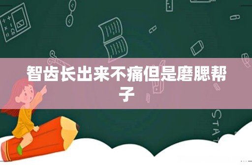 智齿长出来不痛但是磨腮帮子