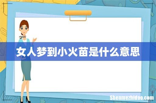 女人梦到小火苗是什么意思