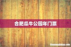 合肥瓜牛公园年门票