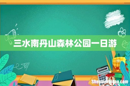 三水南丹山森林公园一日游