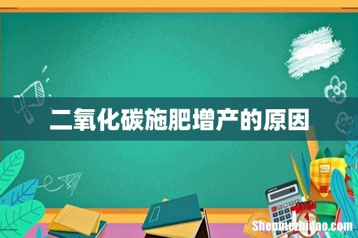 二氧化碳施肥增产的原因