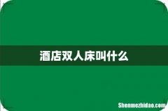 酒店双人床叫什么