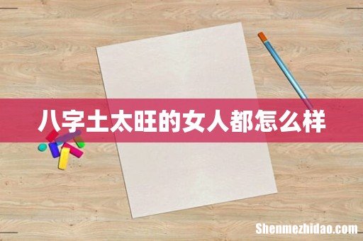 八字土太旺的女人都怎么样