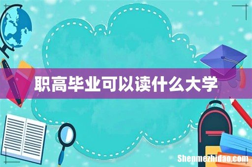 职高毕业可以读什么大学