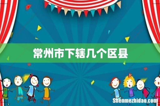常州市下辖几个区县