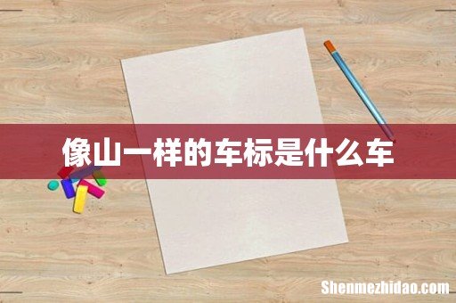像山一样的车标是什么车