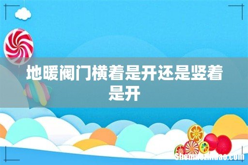 地暖阀门横着是开还是竖着是开