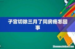 子宫切除三月了同房疼怎回事