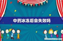 中药冰冻后会失效吗