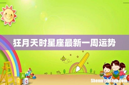 狂月天时星座最新一周运势