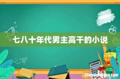 七八十年代男主高干的小说