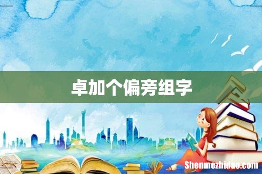 卓加个偏旁组字