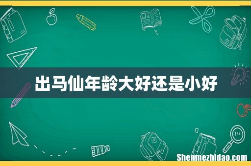 出马仙年龄大好还是小好
